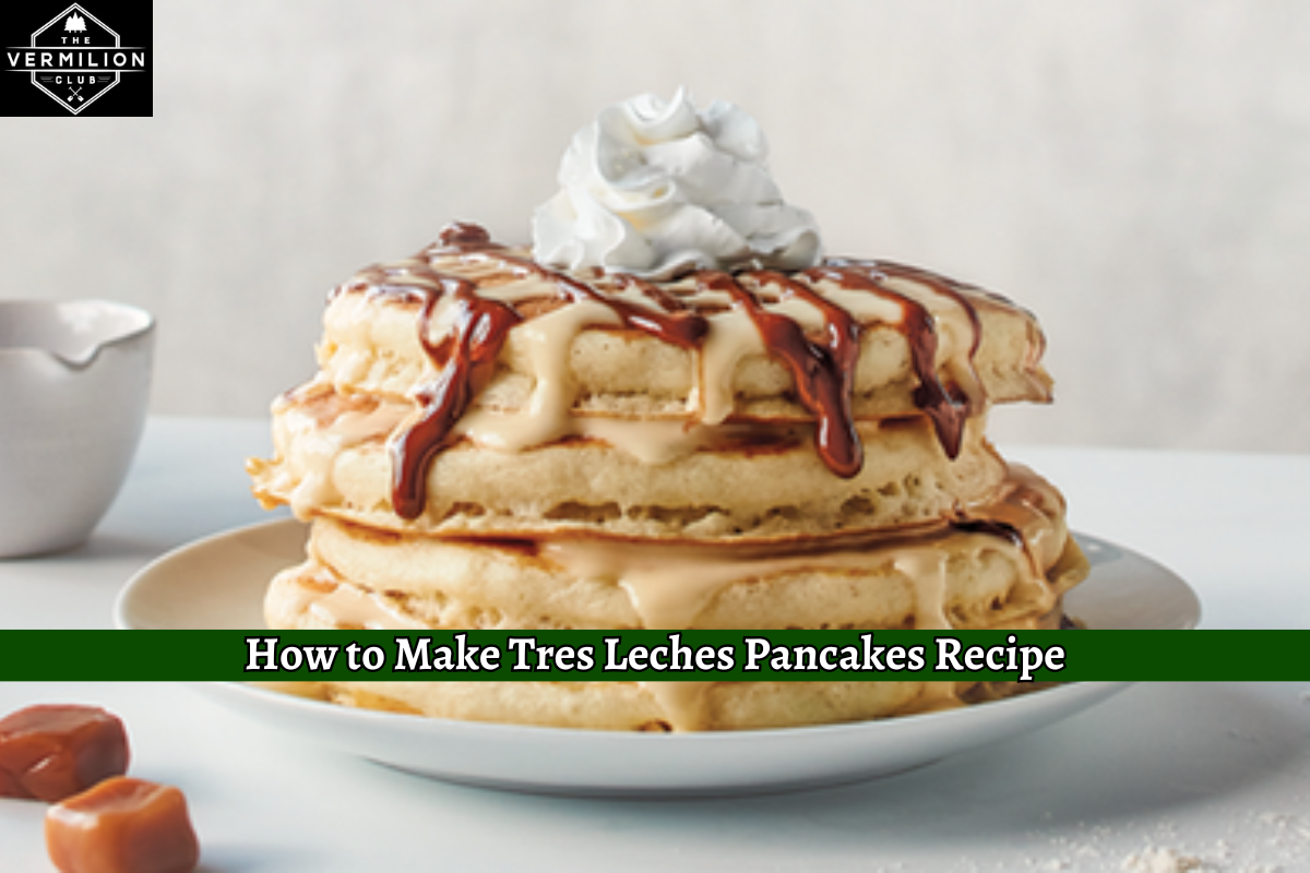 How To Make Tres Leches Pancakes Recipe