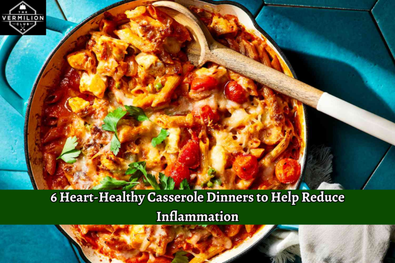 6 Heart-Healthy Casserole Dinners to Help Reduce Inflammation
