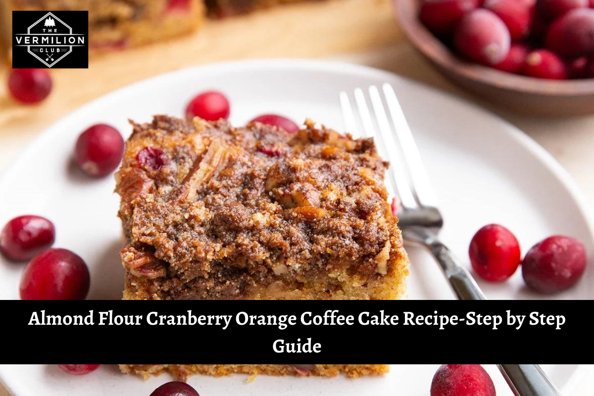 Almond Flour Cranberry Orange Coffee Cake Recipe-Step by Step Guide