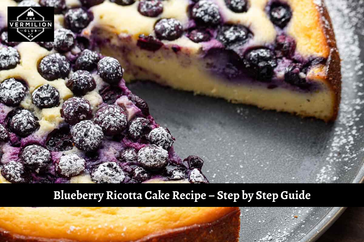Blueberry Ricotta Cake Recipe – Step by Step Guide