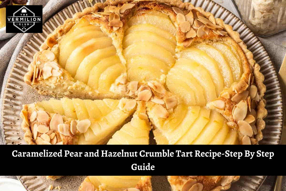 Caramelized Pear and Hazelnut Crumble Tart Recipe-Step By Step Guide