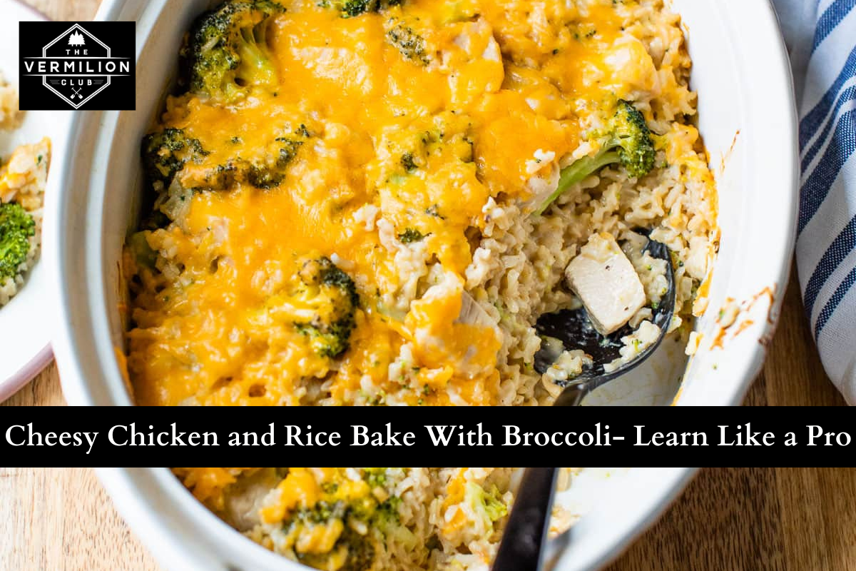 Cheesy Chicken and Rice Bake With Broccoli- Learn Like a Pro