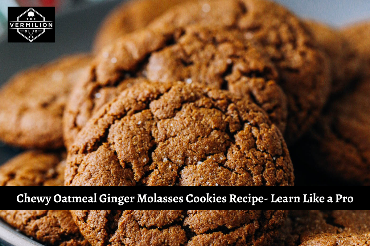 Chewy Oatmeal Ginger Molasses Cookies Recipe- Learn Like a Pro