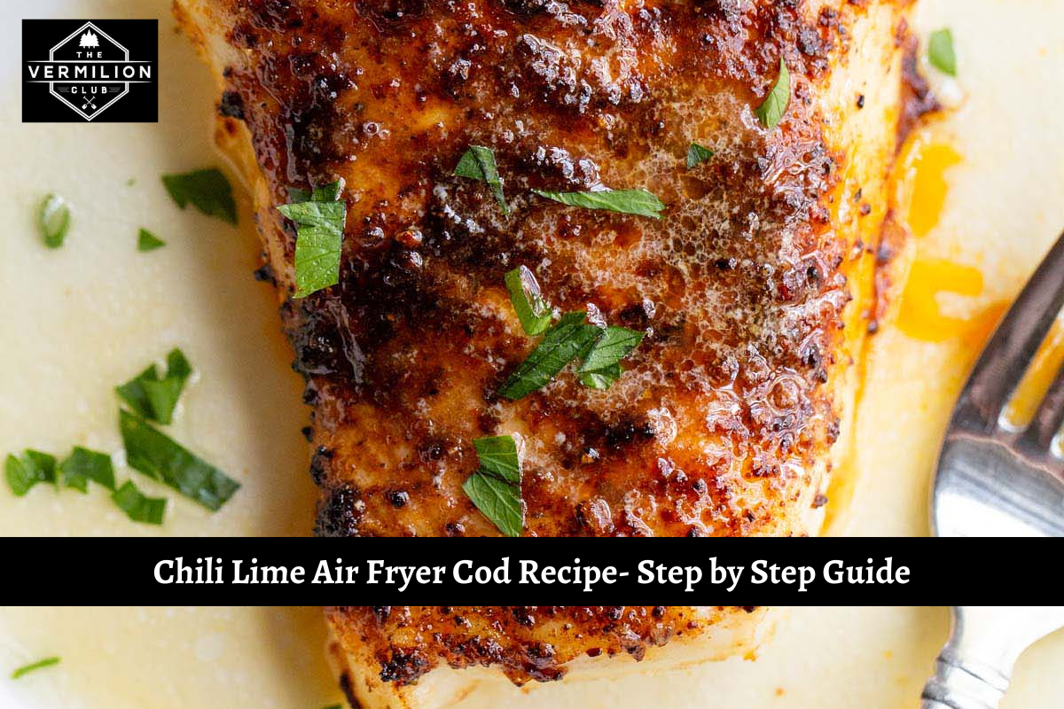Chili Lime Air Fryer Cod Recipe- Step by Step Guide
