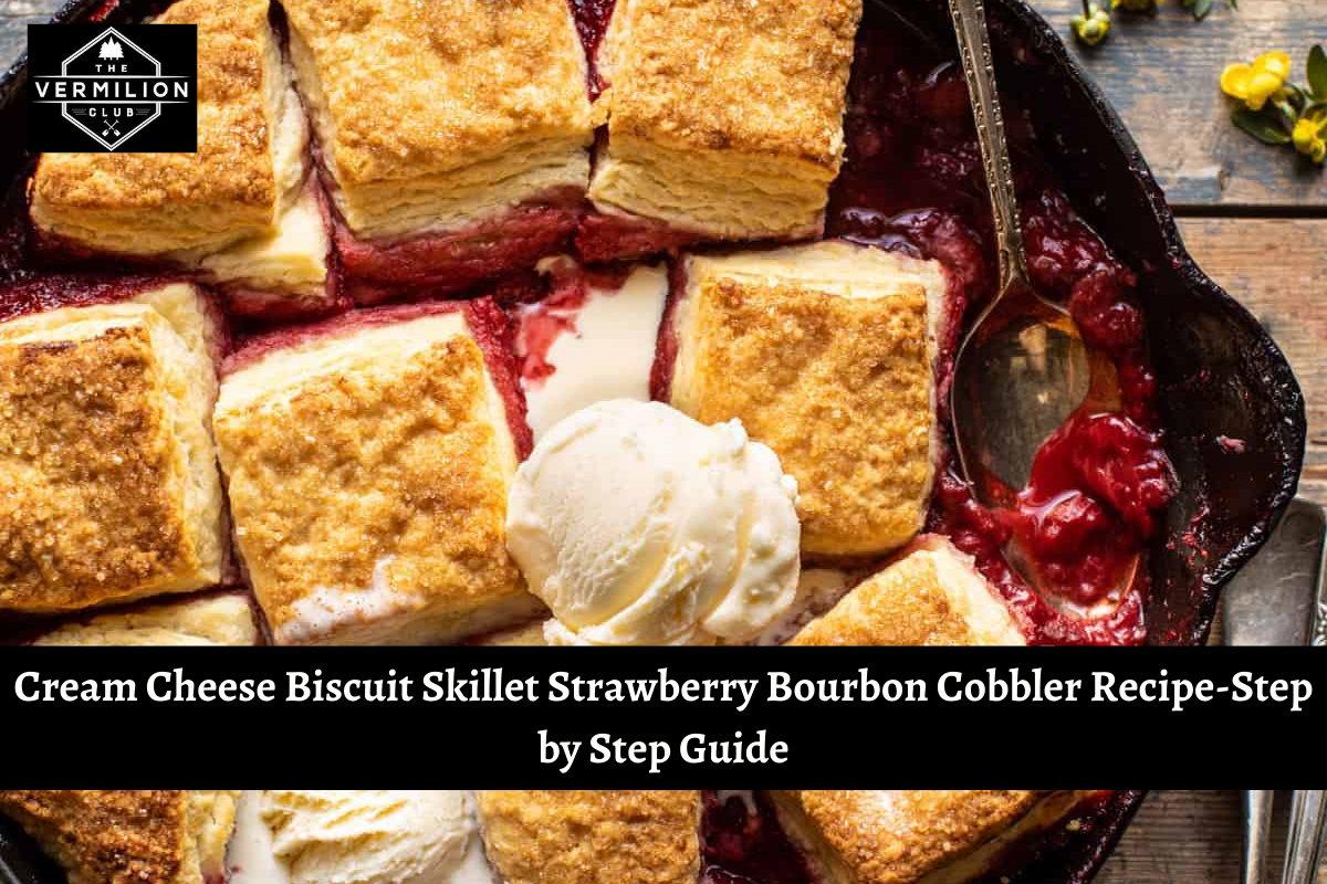Cream Cheese Biscuit Skillet Strawberry Bourbon Cobbler Recipe-Step by Step Guide