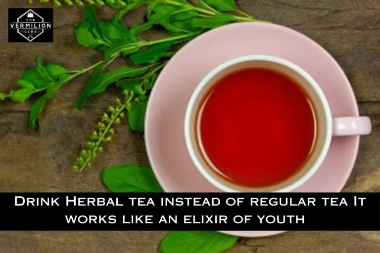 Drink Herbal tea instead of regular tea It works like an elixir of youth