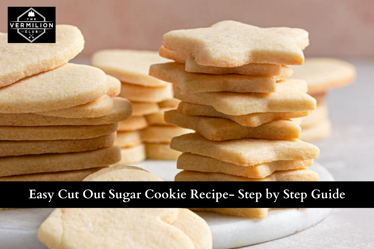 Easy Cut Out Sugar Cookie Recipe- Step by Step Guide