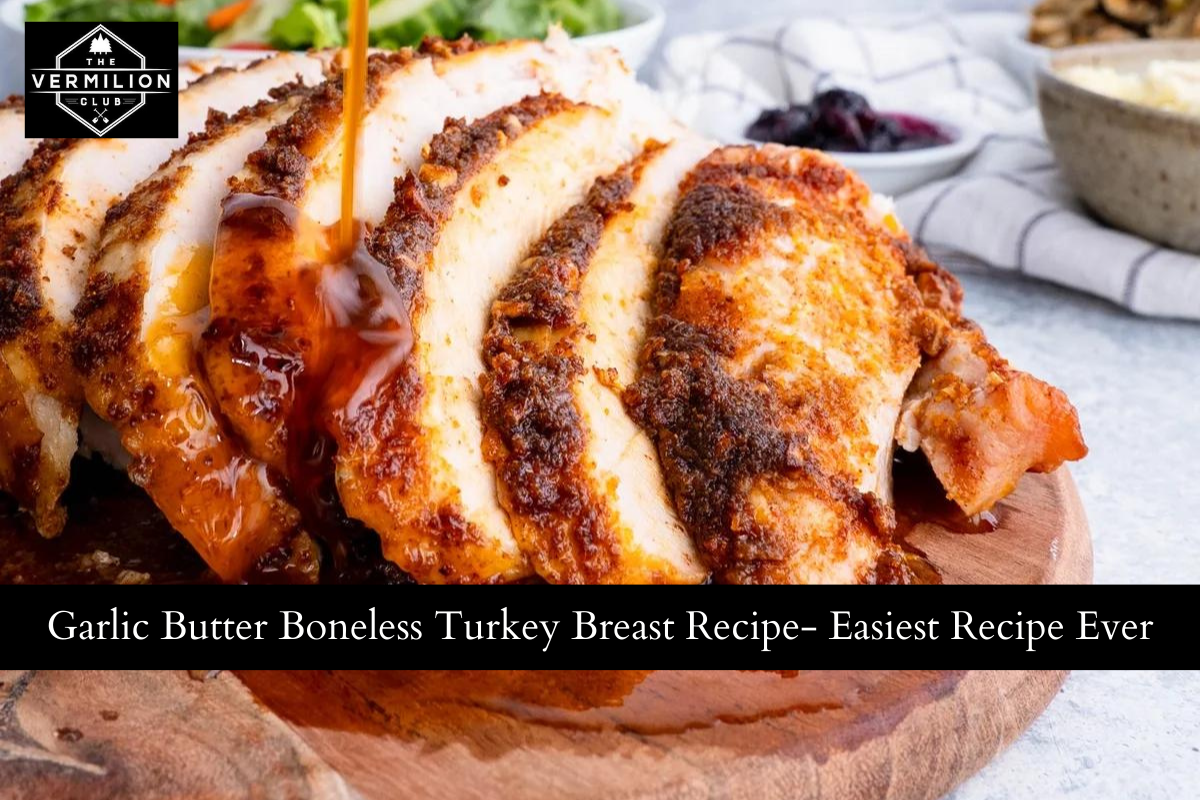 Garlic Butter Boneless Turkey Breast Recipe- Easiest Recipe Ever