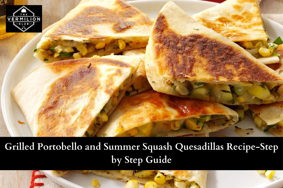 Grilled Portobello and Summer Squash Quesadillas Recipe-Step by Step Guide