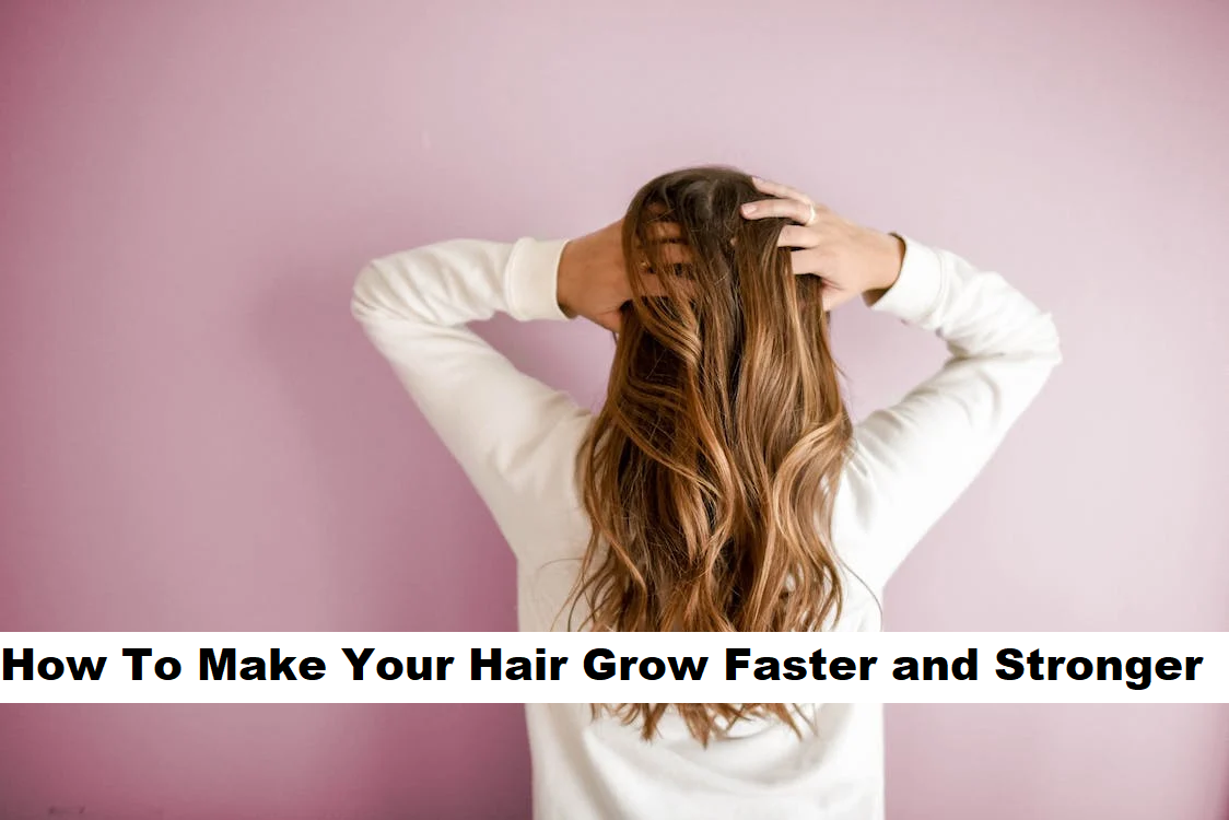 How To Make Your Hair Grow Faster and Stronger 