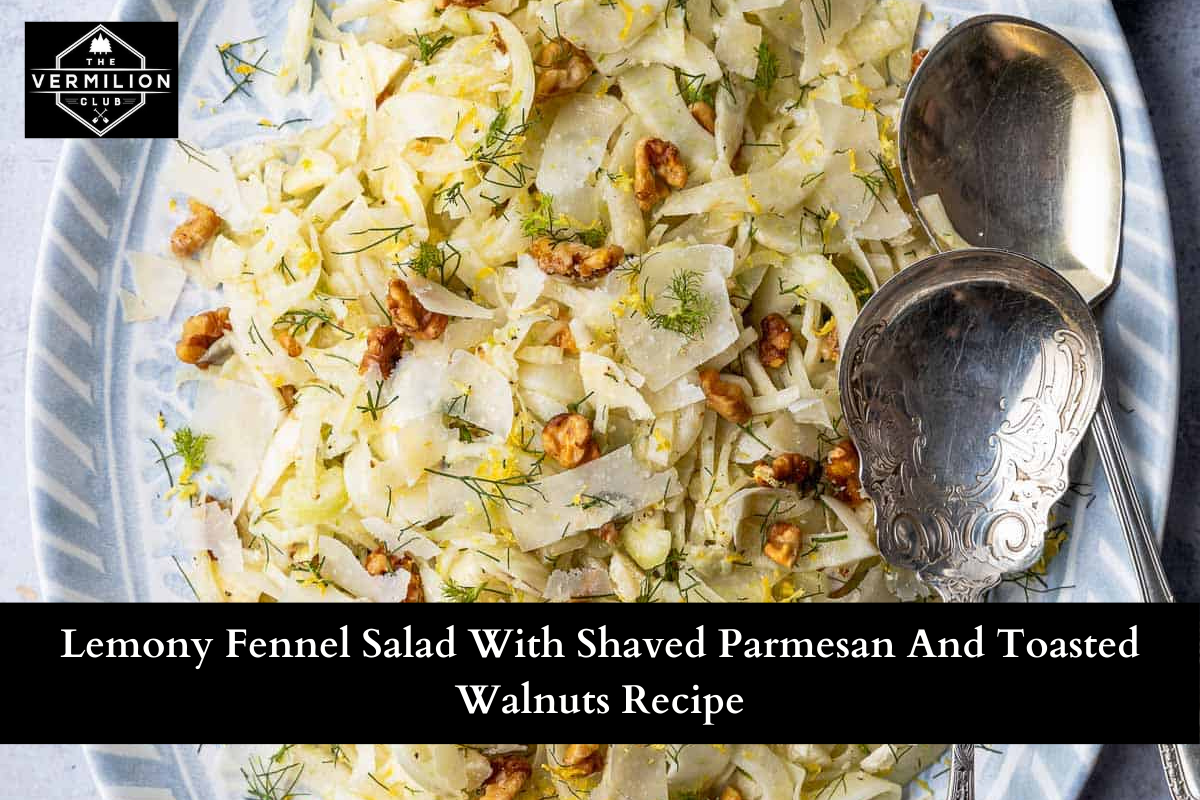Lemony Fennel Salad With Shaved Parmesan And Toasted Walnuts Recipe