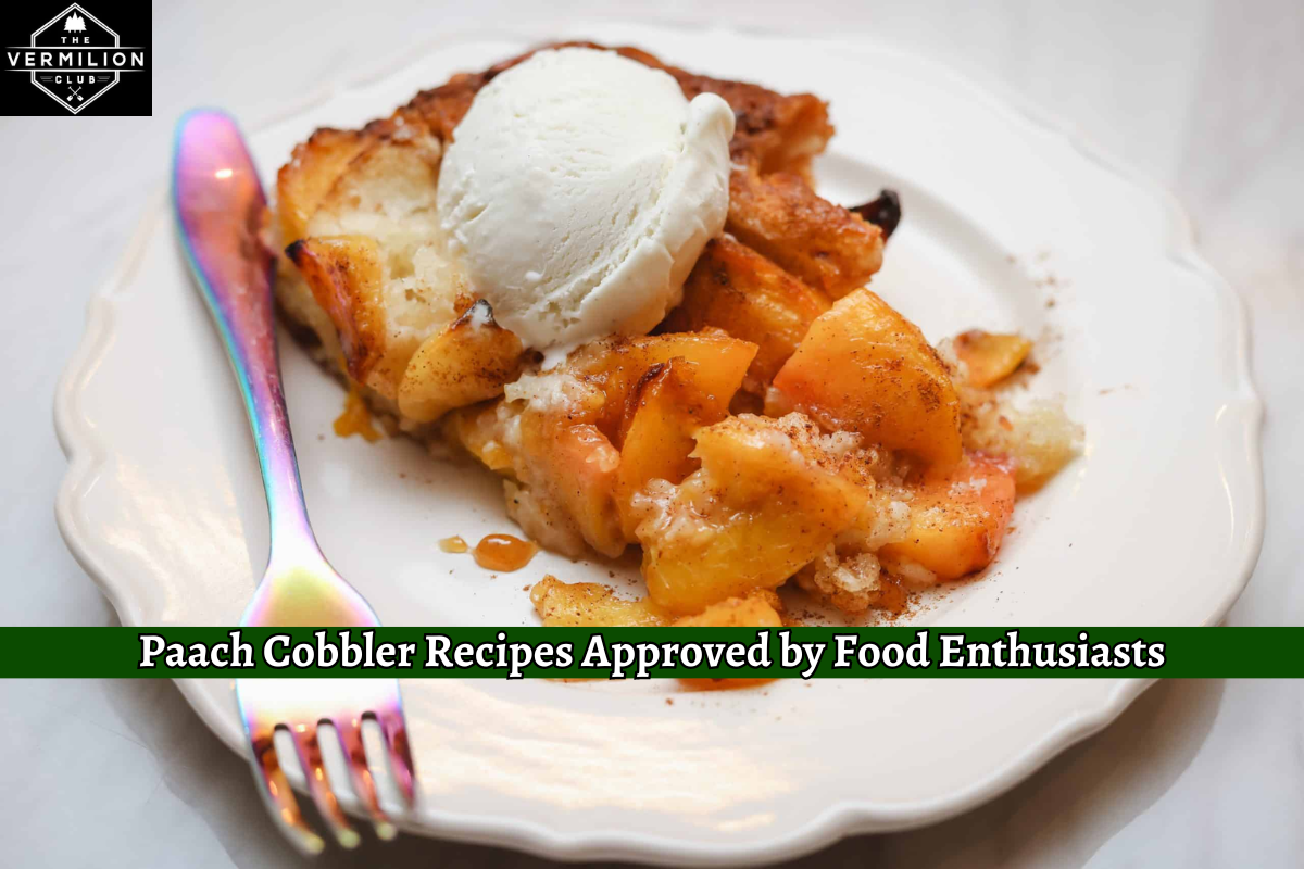 Paach Cobbler Recipes Approved by Food Enthusiasts
