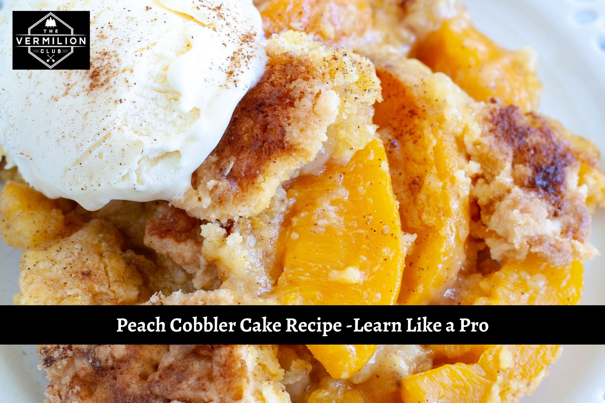 Peach Cobbler Cake Recipe -Learn Like a Pro