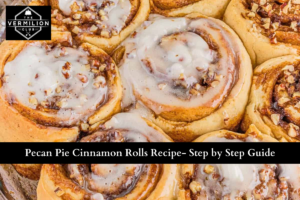 Pecan Pie Cinnamon Rolls Recipe- Step by Step Guide