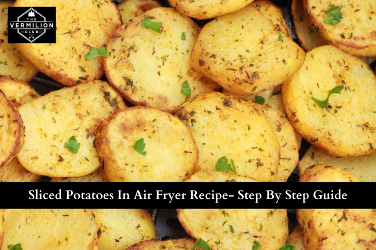 Sliced Potatoes In Air Fryer Recipe- Step By Step Guide