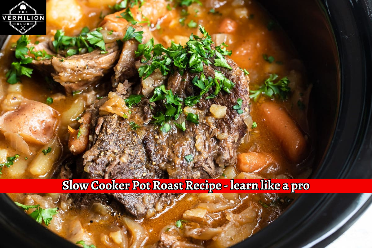 Slow Cooker Pot Roast Recipe - learn like a pro