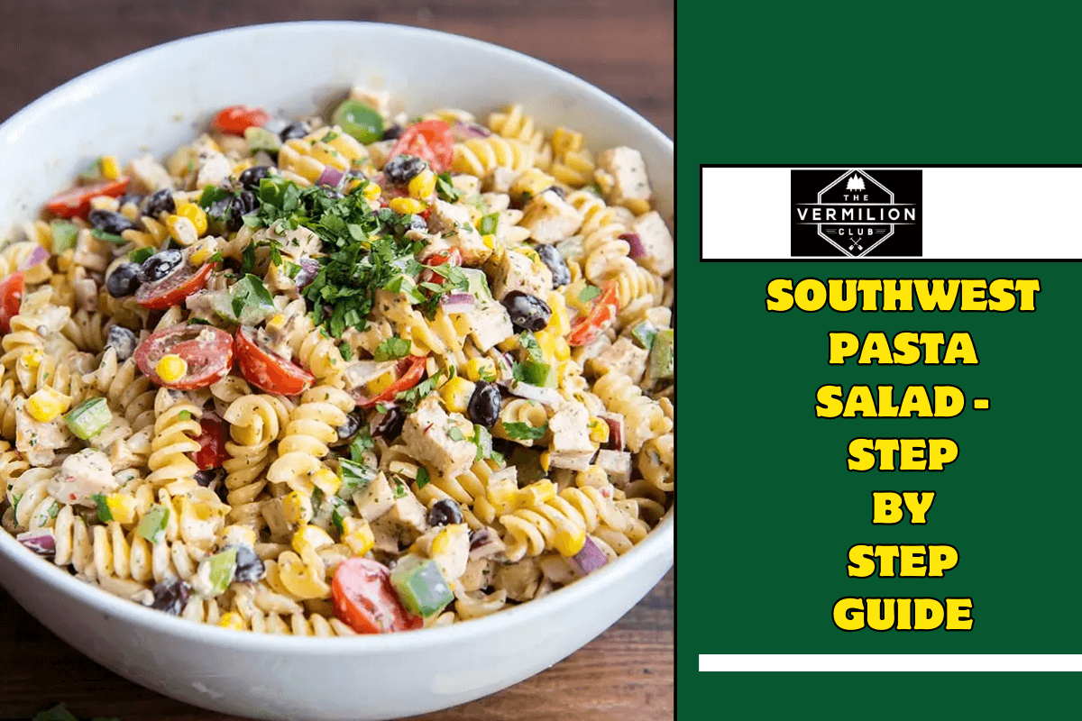Southwest Pasta Salad - Step By Step Guide