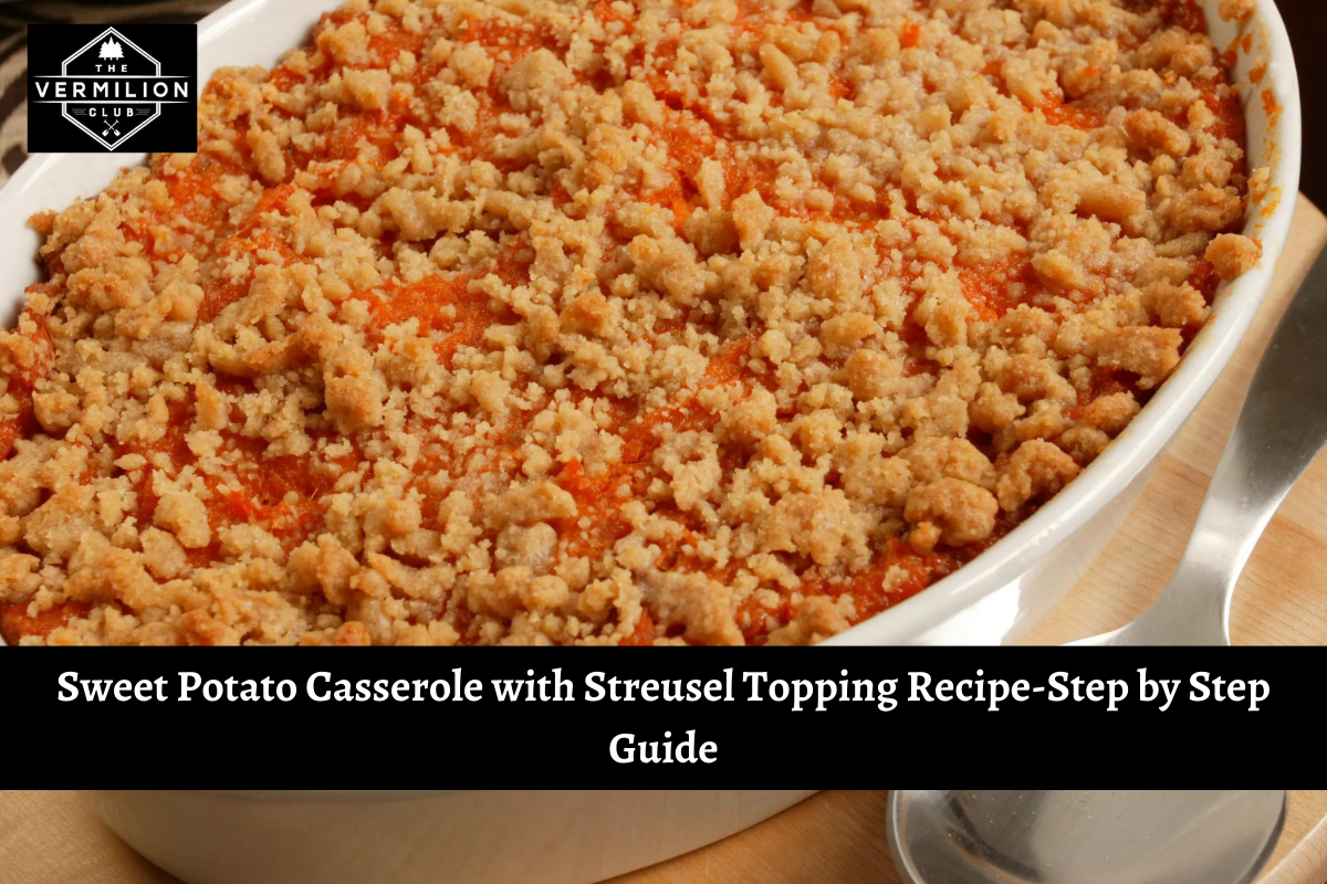 Sweet Potato Casserole with Streusel Topping Recipe-Step by Step Guide